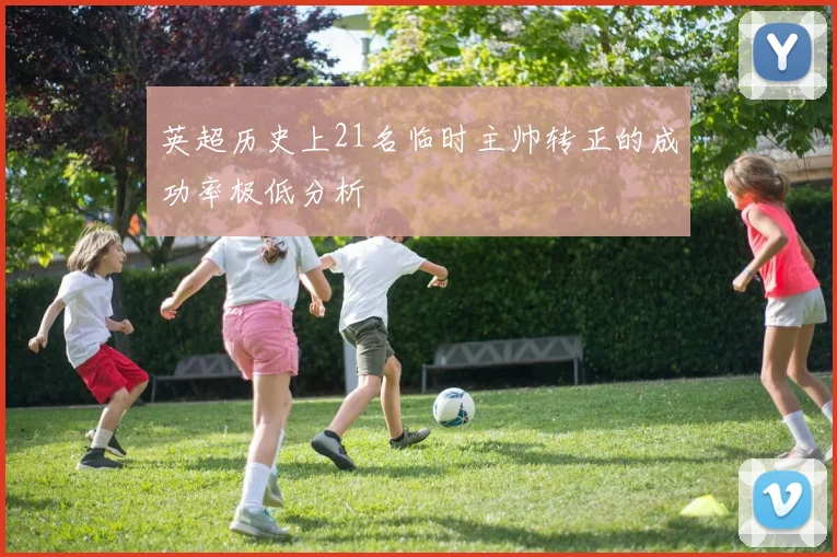 英超历史上21名临时主帅转正的成功率极低分析