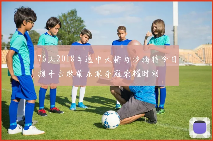 76人2018年选中大桥与沙梅特今日携手击败前东家夺冠荣耀时刻