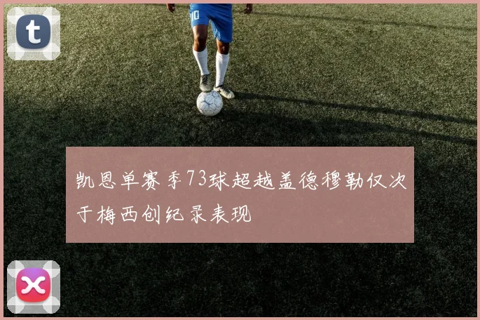 凯恩单赛季73球超越盖德穆勒仅次于梅西创纪录表现